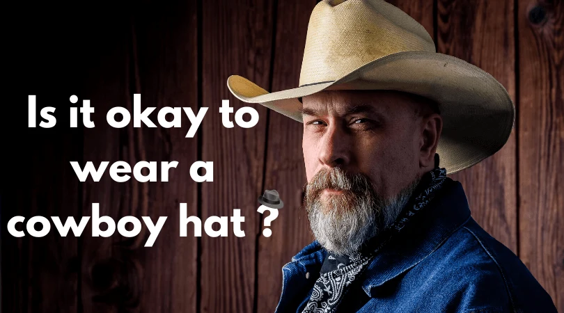 Is it okay to wear a cowboy hat – Read this before buying a cowboy hat